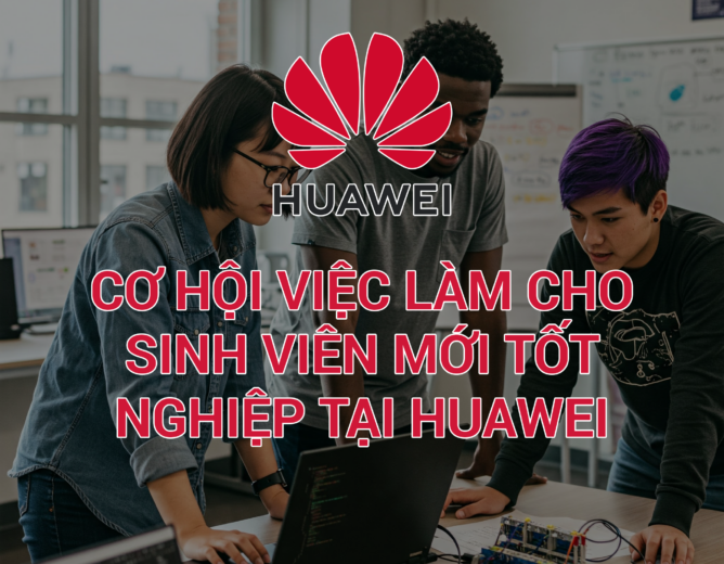 Cơ hội việc làm cho sinh viên mới tốt nghiệp tại Huawei Technologies Việt Nam